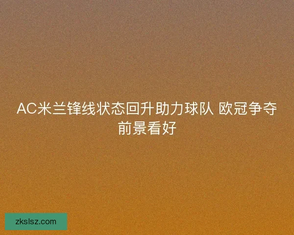 AC米兰锋线状态回升助力球队 欧冠争夺前景看好